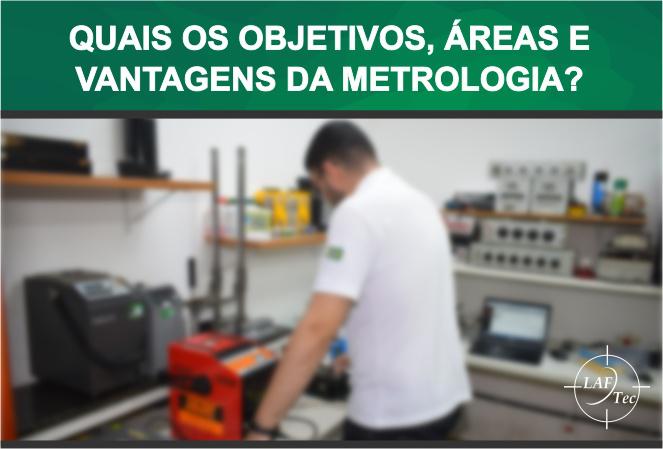 Quais os objetivos, áreas e vantagens da metrologia?